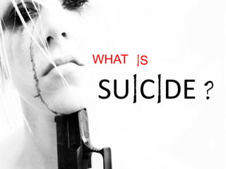 WHAT IS

SUICIDE ?
 