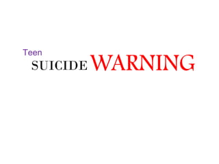 Teen
 SUICIDE   WARNING
 