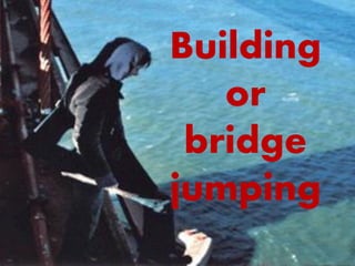 Building
   or
 bridge
jumping
 