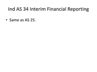 Ind AS 34 Interim Financial Reporting
• Same as AS 25.
 