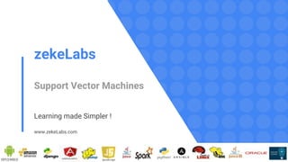 zekeLabs
Support Vector Machines
Learning made Simpler !
www.zekeLabs.com
 