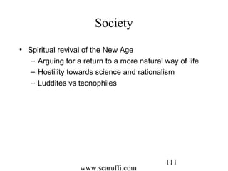 www.scaruffi.com
111
Society
• Spiritual revival of the New Age
– Arguing for a return to a more natural way of life
– Hostility towards science and rationalism
– Luddites vs tecnophiles
 