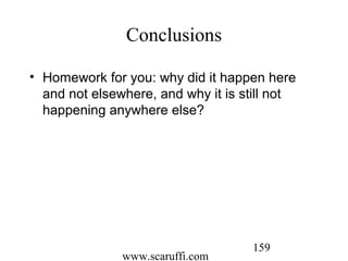 www.scaruffi.com
159
Conclusions
• Homework for you: why did it happen here
and not elsewhere, and why it is still not
happening anywhere else?
 