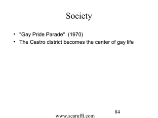 www.scaruffi.com
84
Society
• "Gay Pride Parade" (1970)
• The Castro district becomes the center of gay life
 