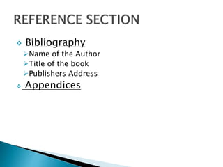  Bibliography
Name of the Author
Title of the book
Publishers Address
 Appendices
 