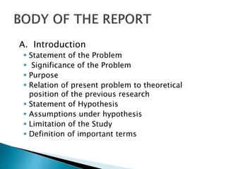 A. Introduction
 Statement of the Problem
 Significance of the Problem
 Purpose
 Relation of present problem to theoretical
position of the previous research
 Statement of Hypothesis
 Assumptions under hypothesis
 Limitation of the Study
 Definition of important terms
 