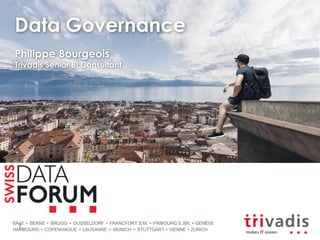 BÂLE BERNE BRUGG DUSSELDORF FRANCFORT S.M. FRIBOURG E.BR. GENÈVE
HAMBOURG COPENHAGUE LAUSANNE MUNICH STUTTGART VIENNE ZURICH
Data Governance
1
Philippe Bourgeois
Trivadis Senior BI Consultant
 