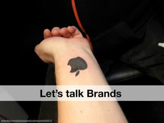 Let’s talk Brands

www.ﬂickr.com/photos/powerbooktrance/64059510
 