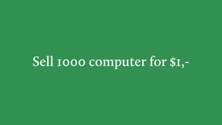 Sell 1000 computer for $1,-
 