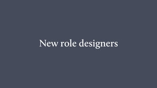 New role designers
 