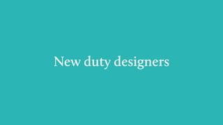 New duty designers
 