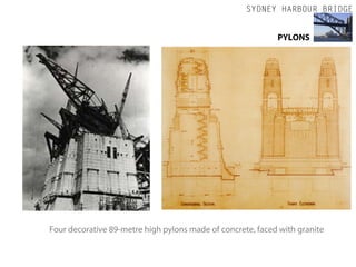 SYDNEY HARBOUR BRIDGE


                                                            PYLONS




Four decorative 89-metre high pylons made of concrete, faced with granite
 