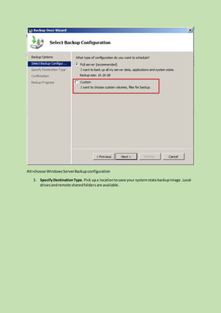 Alt=choose WindowsServerBackupconfiguration
5. SpecifyDestinationType.Pick upa locationtosave your systemstate backupimage.Local
drivesandremote sharedfoldersare available.
 