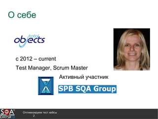 Оптимизируем тест кейсы
2
О себе
c 2012 – current
Test Manager, Scrum Master
Активный участник
 