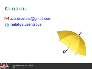 Оптимизируем тест кейсы
21
Контакты
uzentsovans@gmail.com
nataliya.uzentsova
 