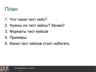 Оптимизируем тест кейсы
3
План
1. Что такое тест кейс?
2. Нужны ли тест кейсы? Зачем?
3. Форматы тест кейсов
4. Примеры
5. Каких тест кейсов стоит избегать
 