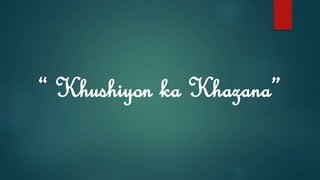 “ Khushiyon ka Khazana”
 