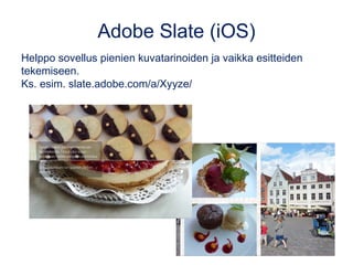 Adobe Slate (iOS)
Helppo sovellus pienien kuvatarinoiden ja vaikka esitteiden
tekemiseen.
Ks. esim. slate.adobe.com/a/Xyyze/
 