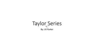 Taylor Series
By: Jill Parker
 