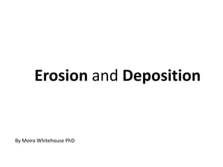 Erosion and DepositionBy Moira Whitehouse PhD