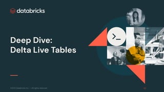 ©2021 Databricks Inc. — All rights reserved
Deep Dive:
Delta Live Tables
 