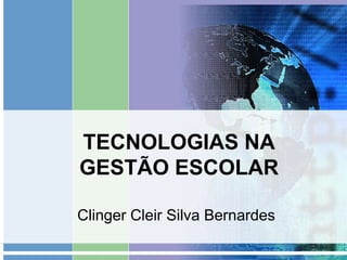 TECNOLOGIAS NA GESTÃO ESCOLARClingerCleir Silva Bernardes