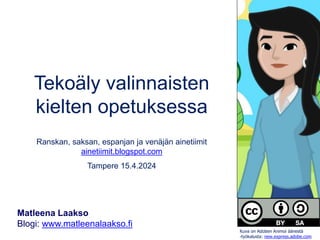 Tekoäly valinnaisten
kielten opetuksessa
Ranskan, saksan, espanjan ja venäjän ainetiimit
ainetiimit.blogspot.com
Tampere 15.4.2024
Matleena Laakso
Blogi: www.matleenalaakso.fi
Kuva on Adoben Animoi äänestä
-työkalusta: new.express.adobe.com
 