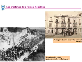 Entrada de las tropas gubernamentales en Cartagena Los problemas de la Primera República Cartagena durante la revuelta cantonal de 1873 