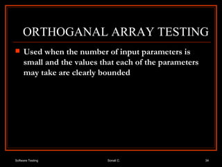 ORTHOGANAL ARRAY TESTING Used when the number of input parameters is small and the values that each of the parameters may take are clearly bounded 