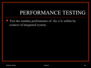 PERFORMANCE TESTING Test the runtime performance of  the s/w within he context of integrated system. 