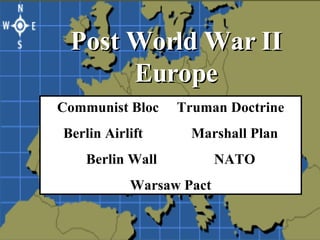 Post World War II Europe Communist Bloc  Truman Doctrine Berlin Airlift Marshall Plan Berlin Wall  NATO Warsaw Pact 