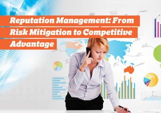 Reputation Management: From
Risk Mitigation to Competitive
Advantage
 