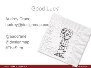 Good Luck! 
Audrey Crane 
audrey@designmap.com 
@audcrane 
@designmap 
#TheSum 
Sparkle-ize It! @DesignMap #TheSum 
 