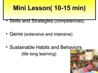 Mini Lesson( 10-15 min) Skills and Strategies  (competencies) Genre  (extensive and intensive) Sustainable Habits and Behaviors (life long learning) 