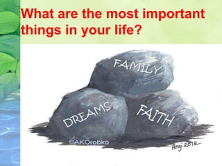 What are the most important
things in your life?
 