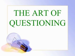 THE ART OF
QUESTIONING
 