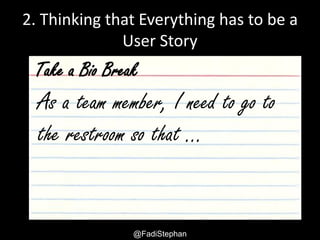 User Story – Smells and Anti-patterns @fadistephan | @excellaco | excella.com
2. Thinking that Everything has to
be a user story
As a Product Owner, I want bug 1342 fixed
so that users can correctly edit their user
information without getting stuck
Fix bug 1342
 