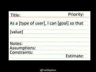 User Story – Smells and Anti-patterns @fadistephan | @excellaco | excella.com
As a [type of user], I can [goal] so that
[value]
Title:
Notes:
Assumptions:
Estimate:
Constraints:
Priority:
 