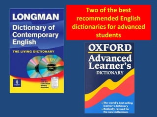 Two of the best
recommended English
dictionaries for advanced
students
 