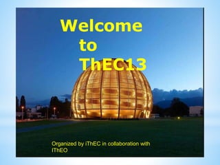 ADS
and
Accelerator
Requirement
s
Welcome
to
ThEC13
Organized by iThEC in collaboration with
IThEO
 