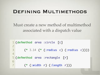 Deﬁning Multimethods

Must create a new method of multimethod
    associated with a dispatch value
 