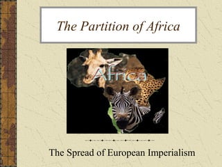 The Partition of Africa
The Spread of European Imperialism
 