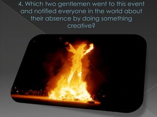 4. Which two gentlemen went to this event and notified everyone in the world about their absence by doing something creative?