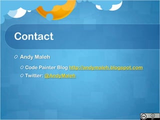 Contact
 Andy Maleh
  Code Painter Blog http://andymaleh.blogspot.com
  Twitter: @AndyMaleh
 