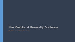The Reality of Break-Up Violence
The Violence Free Coalition of Warren County
 