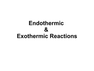 Endothermic  &  Exothermic Reactions 