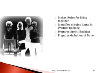    Makes Rules for living
        together
       Identifies missing items in
        Product Backlog
       Prepares Sprint Backlog
       Prepares definition of Done




http://www.iZenBridge.com         22
 