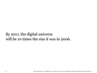 By 2011, the digital universe
 will be 10 times the size it was in 2006.




105               TheTrendWatch.com © FullSIX Group - All rights reserved, no reproduction or diffusion without written authorization
 