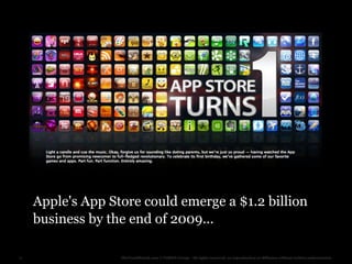 Apple's App Store could emerge a $1.2 billion
     business by the end of 2009...

70                 TheTrendWatch.com © FullSIX Group - All rights reserved, no reproduction or diffusion without written authorization
 