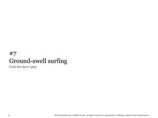 #7
 Ground-swell surfing
 Find the best spot.




86                     TheTrendWatch.com © FullSIX Group - All rights reserved, no reproduction or diffusion without written authorization
 